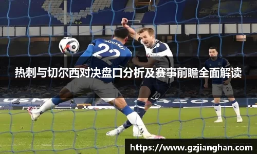 热刺与切尔西对决盘口分析及赛事前瞻全面解读