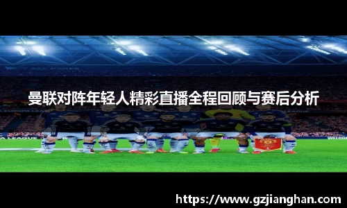 曼联对阵年轻人精彩直播全程回顾与赛后分析