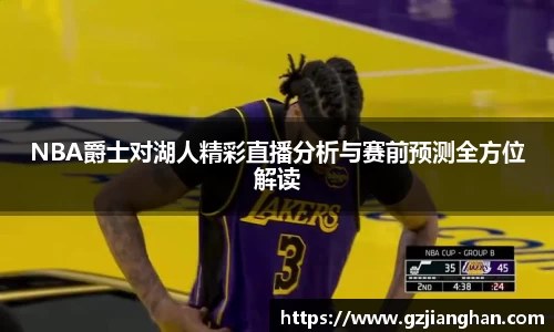 NBA爵士对湖人精彩直播分析与赛前预测全方位解读